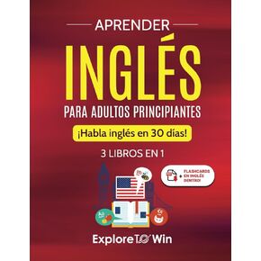 Aprender inglés para adultos principiantes: 3 libros en 1: ¡Habla inglés en 30 días! (Spanish Edition)