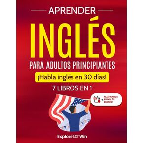 Aprender inglés para adultos principiantes: 7 libros en 1: ¡Habla inglés en 30 días! (Spanish Edition)
