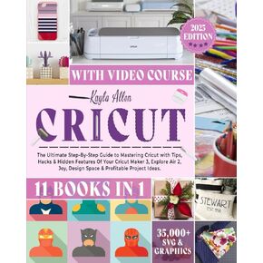 CRICUT: 11 كتابًا في 1-دليل خطوة بخطوة لإتقان CRICUT مع النصائح والاختراقات والميزات المخفية لـ CRICUT MAKER 3 ، استكشاف AIR 2 ، ... وأفكار المشروع المربحة. (صياغة سعيدة)