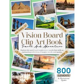 Vision Board Clip Art Book Travel and Adventure: Explore the World and Inspire Your Wanderlust with an Enchanting Collection of 800+ Images, and Quotes (Vision Board Clip Art Book Kit and Supplies)