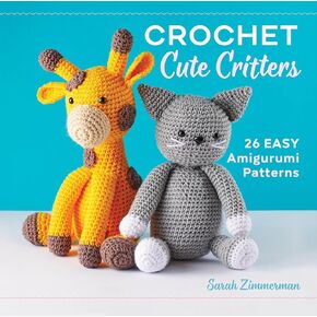 Crochet Cute Critters: 26 Easy Amigurumi Patterns