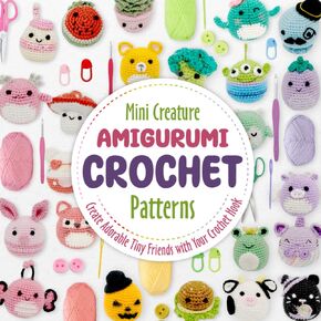 المخلوق الصغير أنماط Amigurumi Crochet: إنشاء أصدقاء صغيرين رائعتين مع خطاف الكروشيه الخاص بك