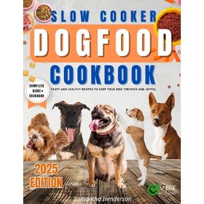 Slow Cooker Dogfood Cookbook: Tasty and Healthy Recipes to Keep Your Dog Thriving and Joyful