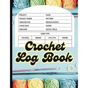 Crochet Log Book: A Journal to Keep Track and Stay Organized of Your Crocheting Projects with Space to Write Details About Size, Patterns, Hook, Yarn, Perfect for Crocheters