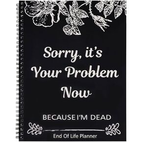 End of Life Planner:Sorry, It’s Your Problem Now, Because I'm Dead, Funny Notebook Book Notepad, Simple Business Office Book, Final Wishes and End-of-life Arrangements Emergency Binder (1PC Black)