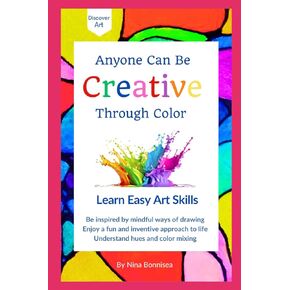 Anyone Can Be Creative Through Color: Learn Easy Art Skills