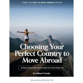 Choosing Your Perfect Country to Move Abroad: An Easy to Follow Workbook to Guide You to Your Dream Life (How to Move Abroad...Choosing Your Perfect Country)