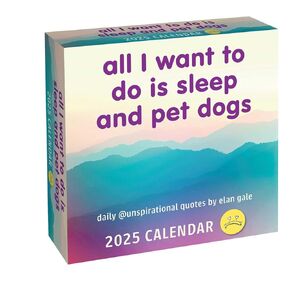 Unspirational 2025 Day-to-Day Calendar: All I Want to Do Is Sleep and Pet Dogs