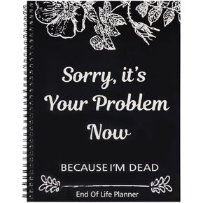 End of Life Planner: Sorry, It’s Your Problem Now, Because I'm Dead. End of Life Planner Organizer Funny Notebook Book Notepad, Final Wishes and End-of-life Arrangements Emergency Binder (1PC Black)