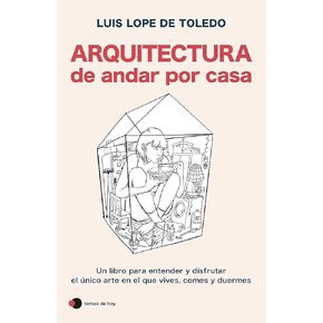 Arquitectura de andar por casa: Un libro para entender y disfrutar el único arte en el que vives, comes y duermes