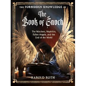 The Forbidden Knowledge of the Book of Enoch: The Watchers, Nephilim, Fallen Angels, and the End of the World (Weiser Enochian Library)