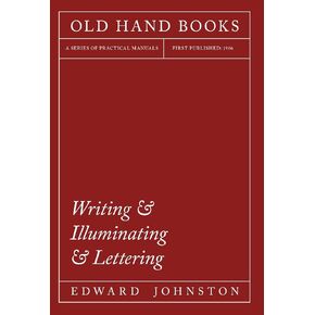 Writing & Illuminating & Lettering: The Artistic Crafts Series of Technical Handbooks