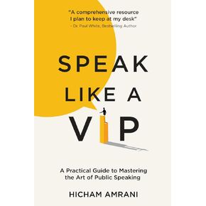 SPEAK LIKE A VIP: A Practical Guide to Mastering the Art of Public Speaking