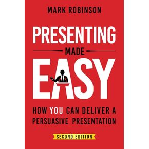 Presenting Made Easy: How YOU Can Deliver A Persuasive Presentation
