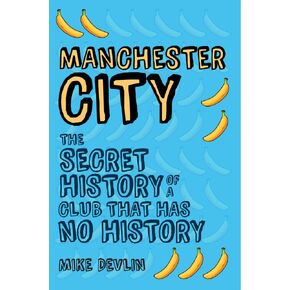 Manchester City: The Secret History of a Club That Has No History