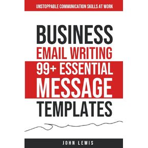 Business Email Writing: 99+ Essential Message Templates: Unstoppable Communication Skills at Work (Mastering Business Communication: The Ultimate Toolkit for Success)