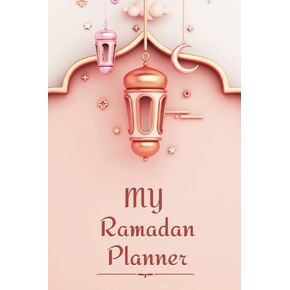 My Ramadan Planner: A 30 Days Journal Of Fasting For Ramadan With Prayer Tracker, Quran Tracker, Dua Of The Day, Meal Planner, and More
