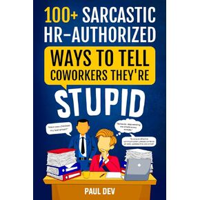 100+ Sarcastic HR-Authorized Ways To Tell Coworkers They're Stupid: Office Adult Humor Book Of Witty Alternatives For Employees Boss Funny Gag Novelties Work Gift