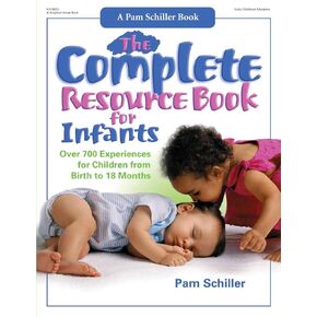 The Complete Resource Book for Infants: Over 700 Experiences for Children from Birth to 18 Months (Complete Resource Series)