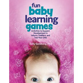 Fun Baby Learning Games: Activities to Support Development in Infants, Toddlers, and Two-Year Olds