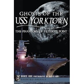 Ghosts of the USS Yorktown: The Phantoms of Patriots Point (Haunted America)