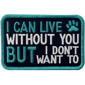 I Can Live Without You But I Don't Want to Vests/Harnesses Service Dog Emblem Embroidered Fastener Hook & Loop Patch