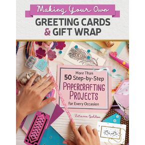 Making Your Own Greeting Cards & Gift Wrap: More Than 50 Step-by-Step Papercrafting Projects for Every Occasion (CompanionHouse Books) Handmade Greetings for Birthdays, Weddings, Christmas, and More