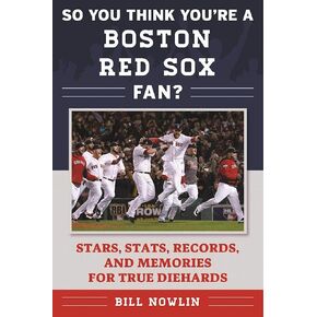 So You Think You're a Boston Red Sox Fan?: Stars, Stats, Records, and Memories for True Diehards (So You Think You're a Team Fan)