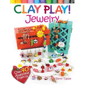 Clay Play! JEWELRY: Over 40 Awesome Projects!