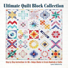 Ultimate Quilt Block Collection: Step-by-Step Instructions for 60+ Unique Blocks to Create Hundreds of Quilts (CompanionHouse Books) Flying Geese, Foundation Paper Piecing, Variations, Tips, and More