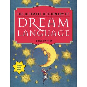The Ultimate Dictionary of Dream Language: Symbols, Signs, and Meanings to More than 25,000 Entries