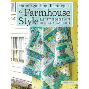 Hand Quilting Techniques for Farmhouse Style: Easy, Stress-Free Ways to Quickly Hand Quilt (Landauer) 32 Utility Designs, 11 Step-by-Step Projects, Stitches, Binding, Finishing, Basting, and More
