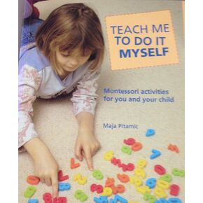 Teach Me to Do It Myself: Montessori Activities for You and Your Child