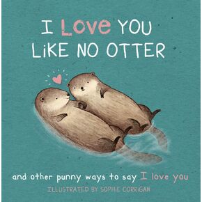 I Love You Like No Otter: A Board Book Filled With Punny Ways To Say I Love You