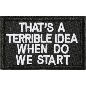 That's a Terrible Idea When Do We Start Patch: Funny Embroidered Morale Badge Cute Meme Emblem Applique with Hook and Loop for Military Tactical Backpacks Jeans Hats Jackets Clothing Bags Repair