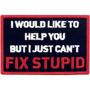 I Would Like to Help You But I Just Can't Fix Stupid Patch Embroidered Morale Applique Fastener Hook & Loop Emblem
