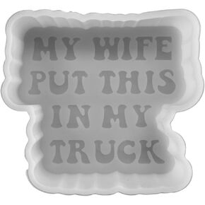 My Wife Put This in My Truck Car Freshie Silicone Mold 3.9x3.5x0.8" Manly for Men Gift Funny Quote Inappropriate Husband Dad Aroma Beads