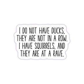 Funny Adult Stickers - Sarcastic Vinyl Die Cut Decal - Great for Water Bottles, Laptops, Hard Hats, & More - I Do Not Have Ducks They Are Not In A Row I Have Squirrels And They Are At A Rave (3-pack)