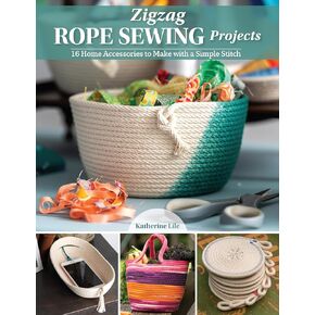 Zigzag Rope Sewing Projects: 16 Home Accessories to Make with a Simple Stitch (Landauer) Learn the Craft of Sewing with Rope - Create Durable and Decorative Bags, Bowls, Baskets, Trivets, and More