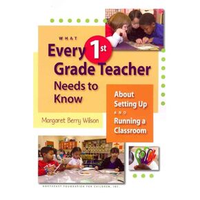 What Every 1st Grade Teacher Needs to Know About Setting Up and Running a Classroom