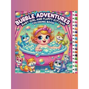 Bubble Adventures: Baby Girl and Fluffy Kittens Coloring Book: Heartwarming Bath-Time Adventures with Adorable Kittens and Creative Chaos! - Coloring Book for Kids and Adults (Coloring with Ema)