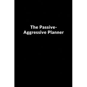 The Passive-Aggressive Planner: Lined Blank Notebook | Journal Gift for Co-workers | Employee Team Appreciation Gift | Great Gift Idea (110 pages, 6" X 9", Softcover, Matte Finish)