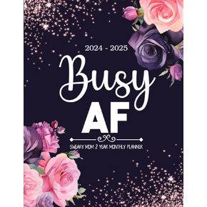 2024-2025 Busy AF Sweary Mom 2 Year Monthly Planner: 24 Month Motivational Swear Words and Affirmation 8.5"x11" with Calendar, Funny Inspirational ... Lists, Habit Tracker, Important Dates Notes