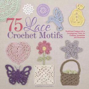 75 Lace Crochet Motifs: Traditional Designs with a Contemporary Twist, for Clothing, Accessories, and Homeware (Knit & Crochet)