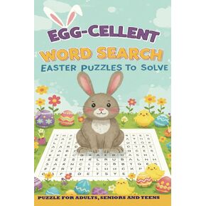 EGG-CELLENT EASTER WORD SEARCH: 50+ PUZZLES FOR ADULTS, SENIORS AND TEENS, FUN & RELAXING FOR SPRING SEASON, HOLIDAYS, TRAVELS AND AS A GIFT
