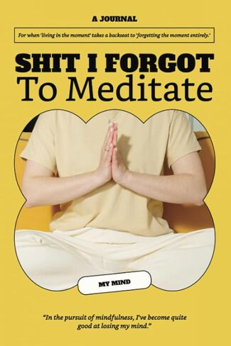 Shit I Forgot to: Meditate — The Mindfulness Journal: Daily Meditation Tracker, Stress Relief Planner, and Mental Wellbeing Notebook in Saudi Arabia