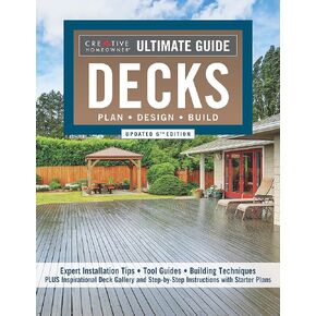 Ultimate Guide: Decks, Updated 6th Edition: Plan, Design, Build (Creative Homeowner) DIY Your Own Deck - Expert Installation Tips, Building Techniques, Step-by-Step Instructions, and Over 700 Photos