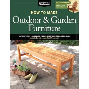 How to Make Outdoor & Garden Furniture: Instructions for Tables, Chairs, Planters, Trellises & More from the Experts at American Woodworker (Fox Chapel Publishing) 22 Decorative Step-by-Step Projects