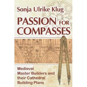 Passion for Compasses: Medieval Master Builders and their Cathedral Building Plans