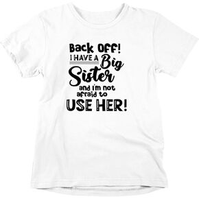 Back Off! I Have a Big Sister and I'm Not Afraid to Use Her - Toddler Clothes - Sibling Tshirt